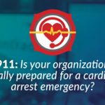 911: Is Your Organization Really Prepared for a Cardiac Arrest Emergency?