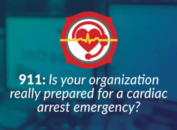 911: Is Your Organization Really Prepared for a Cardiac Arrest Emergency?